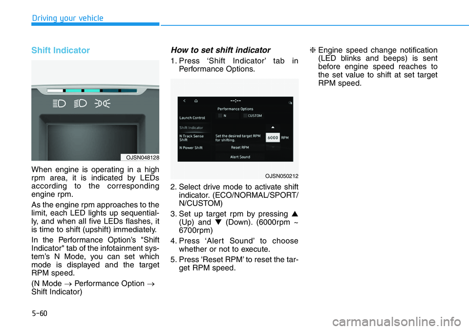HYUNDAI VELOSTER 2022  Owners Manual 5-60
Driving your vehicle
Shift Indicator  
When engine is operating in a high
rpm area, it is indicated by LEDs
according to the corresponding
engine rpm.
As the engine rpm approaches to the
limit, e