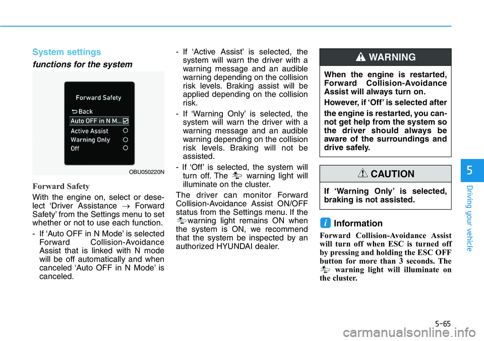 HYUNDAI VELOSTER 2022  Owners Manual 5-65
Driving your vehicle
5
System settings
functions for the system
Forward Safety
With the engine on, select or dese-
lect ‘Driver  Assistance →Forward
Safety’ from the Settings menu to set
wh