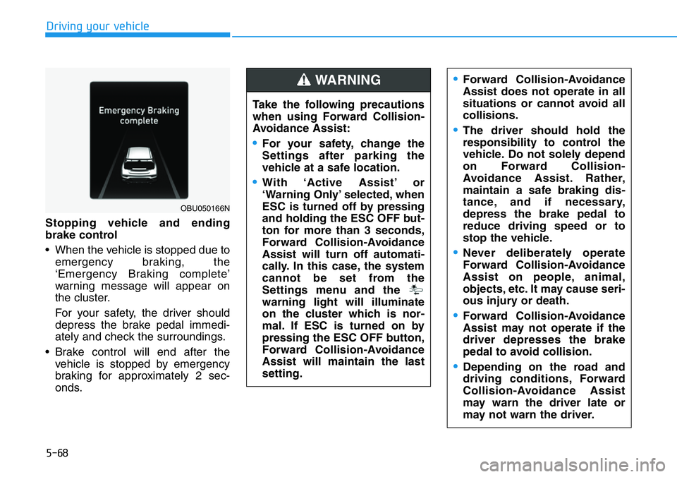 HYUNDAI VELOSTER 2022  Owners Manual 5-68
Driving your vehicle
Stopping vehicle and ending
brake control 
• When the vehicle is stopped due to
emergency braking, the
‘Emergency Braking complete’
warning message will appear on
the c