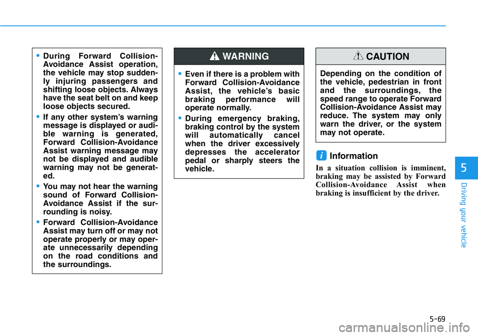 HYUNDAI VELOSTER 2022  Owners Manual 5-69
Driving your vehicle
5
Information 
In a situation collision is imminent,
braking may be assisted by Forward
Collision-Avoidance Assist  when
braking is insufficient by the driver.
i
•During Fo