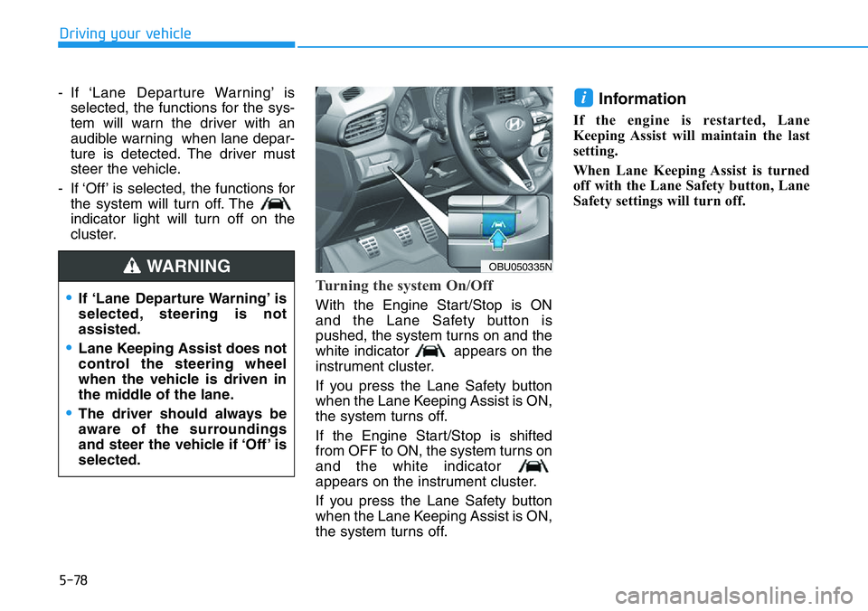 HYUNDAI VELOSTER 2022  Owners Manual 5-78
Driving your vehicle
- If ‘Lane  Departure Warning’ is
selected, the functions for the sys-
tem will warn the driver with an
audible warning  when lane depar-
ture is detected. The driver mus