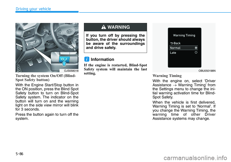 HYUNDAI VELOSTER 2022  Owners Manual 5-86
Turning the system On/Off (Blind-
Spot Safety button)   
With the Engine Start/Stop button in
the ON position, press the Blind Spot
Safety button to turn on Blind-Spot
Safety system. The indicato