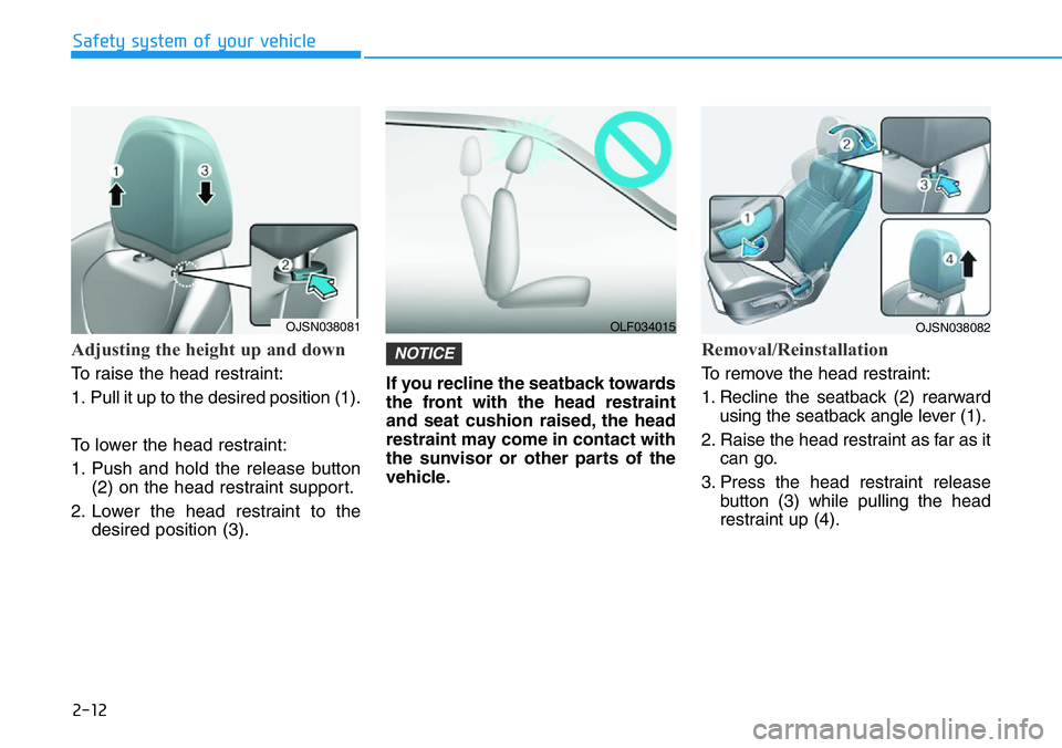 HYUNDAI VELOSTER 2022 Owners Manual 2-12
Safety system of your vehicle
Adjusting the height up and down
To raise the head restraint:
1. Pull it up to the desired position (1).
To lower the head restraint:
1. Push and hold the release b HYUNDAI VELOSTER 2022 Owners Manual 2-12
Safety system of your vehicle
Adjusting the height up and down
To raise the head restraint:
1. Pull it up to the desired position (1).
To lower the head restraint:
1. Push and hold the release b