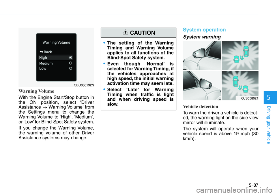 HYUNDAI VELOSTER 2022 Owners Manual 5-87
Driving your vehicle
5
Warning Volume
With the Engine Start/Stop button in
the ON position, select ‘Driver
Assistance →Warning Volume’ from
the Settings menu to change the
Warning Volume t HYUNDAI VELOSTER 2022 Owners Manual 5-87
Driving your vehicle
5
Warning Volume
With the Engine Start/Stop button in
the ON position, select ‘Driver
Assistance →Warning Volume’ from
the Settings menu to change the
Warning Volume t