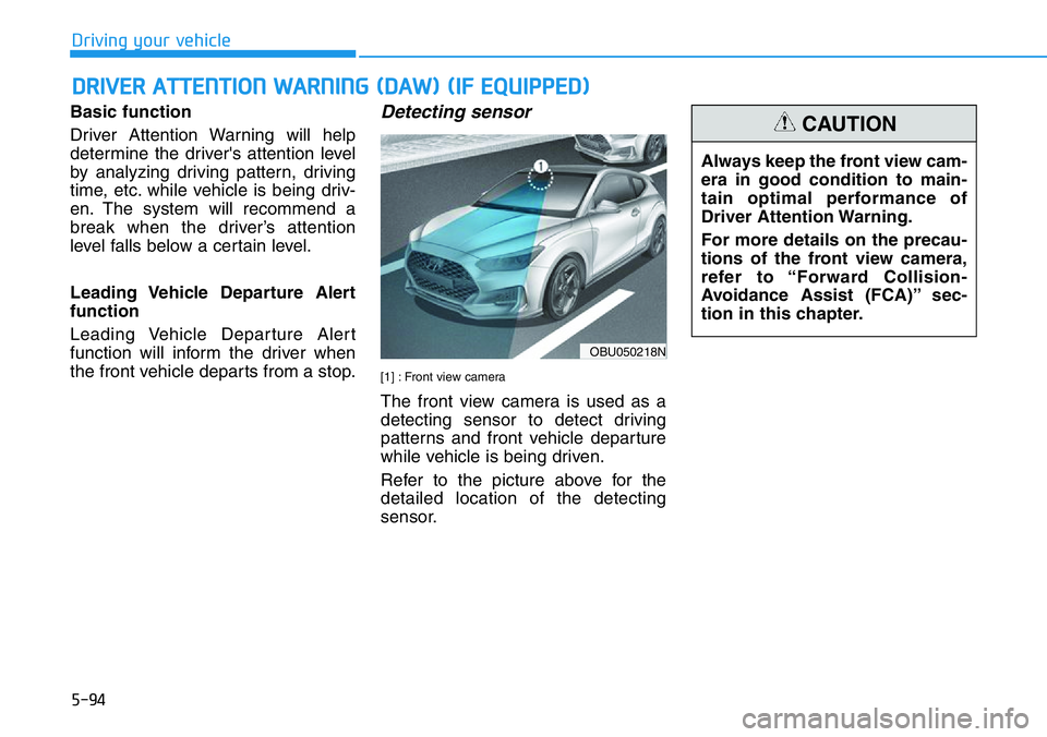 HYUNDAI VELOSTER 2022 Owners Manual 5-94
Driving your vehicle
Basic function
Driver Attention Warning will help
determine the driver's attention level
by analyzing driving pattern, driving
time, etc. while vehicle is being driv-
en. HYUNDAI VELOSTER 2022 Owners Manual 5-94
Driving your vehicle
Basic function
Driver Attention Warning will help
determine the driver's attention level
by analyzing driving pattern, driving
time, etc. while vehicle is being driv-
en.