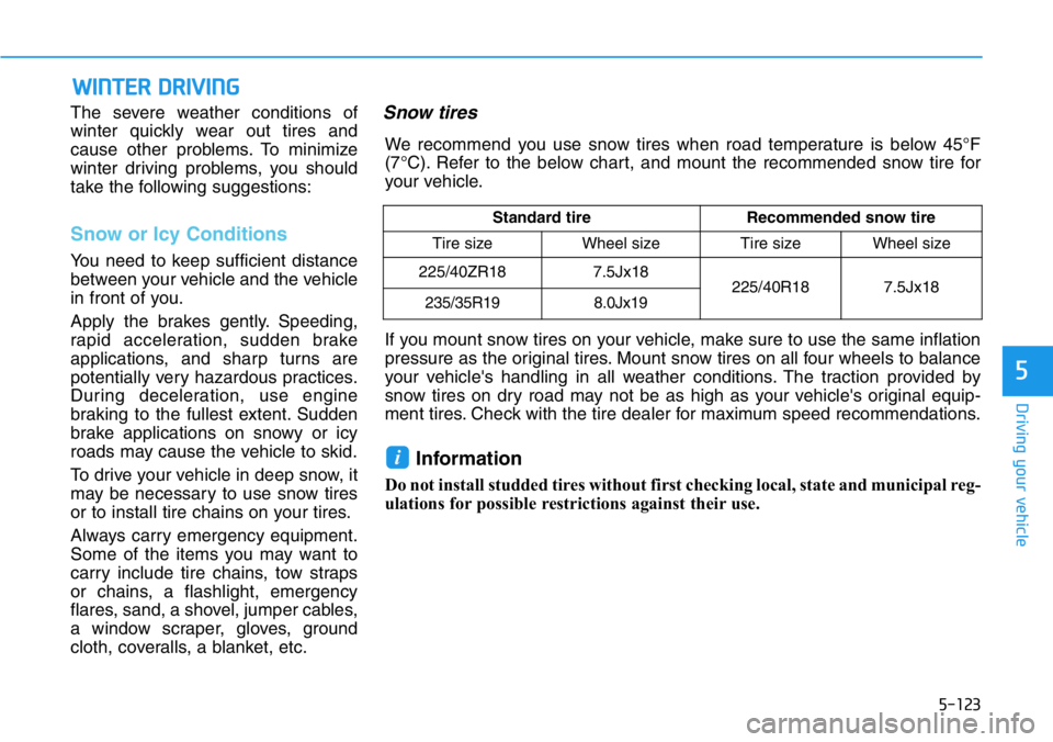HYUNDAI VELOSTER 2022  Owners Manual 5-123
Driving your vehicle
5
WINTER DRIVING
The severe weather conditions of
winter quickly wear out tires and
cause other problems. To minimize
winter driving problems, you should
take the following 