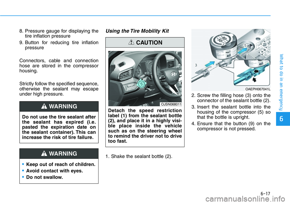 HYUNDAI VELOSTER 2022  Owners Manual 6-17
What to do in an emergency
6
8. Pressure gauge for displaying the
tire inflation pressure
9. Button for reducing tire inflation
pressure
Connectors, cable and connection
hose are stored in the co