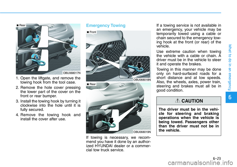 HYUNDAI VELOSTER 2022  Owners Manual 6-23
What to do in an emergency
6
1. Open the liftgate, and remove the
towing hook from the tool case.
2. Remove the hole cover pressing
the lower part of the cover on the
front or rear bumper.
3. Ins
