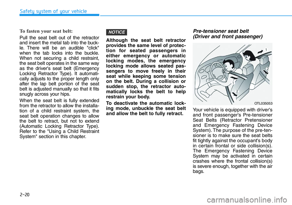 HYUNDAI VELOSTER 2022 Owners Guide 2-20
Safety system of your vehicle
To fasten your seat belt:
Pull the seat belt out of the retractor
and insert the metal tab into the buck-
le. There will be an audible "click"
when the tab HYUNDAI VELOSTER 2022 Owners Guide 2-20
Safety system of your vehicle
To fasten your seat belt:
Pull the seat belt out of the retractor
and insert the metal tab into the buck-
le. There will be an audible "click"
when the tab