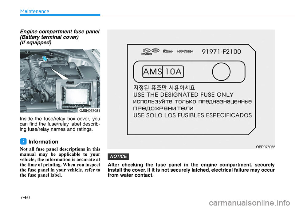HYUNDAI VELOSTER 2022 Owners Manual 7-60
Maintenance
Engine compartment fuse panel
(Battery terminal cover)
(if equipped)
Inside the fuse/relay box cover, you
can find the fuse/relay label describ-
ing fuse/relay names and ratings.
Inf HYUNDAI VELOSTER 2022 Owners Manual 7-60
Maintenance
Engine compartment fuse panel
(Battery terminal cover)
(if equipped)
Inside the fuse/relay box cover, you
can find the fuse/relay label describ-
ing fuse/relay names and ratings.
Inf