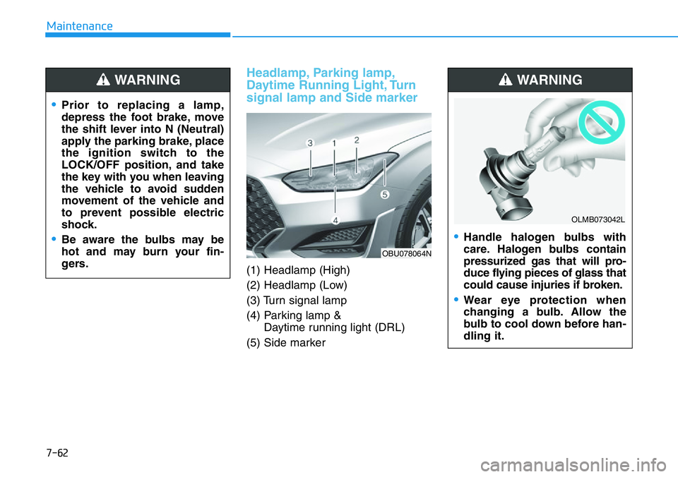 HYUNDAI VELOSTER 2022 Owners Manual 7-62
Maintenance
Headlamp, Parking lamp,
Daytime Running Light, Turn
signal lamp and Side marker
(1) Headlamp (High)
(2) Headlamp (Low)
(3) Turn signal lamp
(4) Parking lamp &
Daytime running light ( HYUNDAI VELOSTER 2022 Owners Manual 7-62
Maintenance
Headlamp, Parking lamp,
Daytime Running Light, Turn
signal lamp and Side marker
(1) Headlamp (High)
(2) Headlamp (Low)
(3) Turn signal lamp
(4) Parking lamp &
Daytime running light (