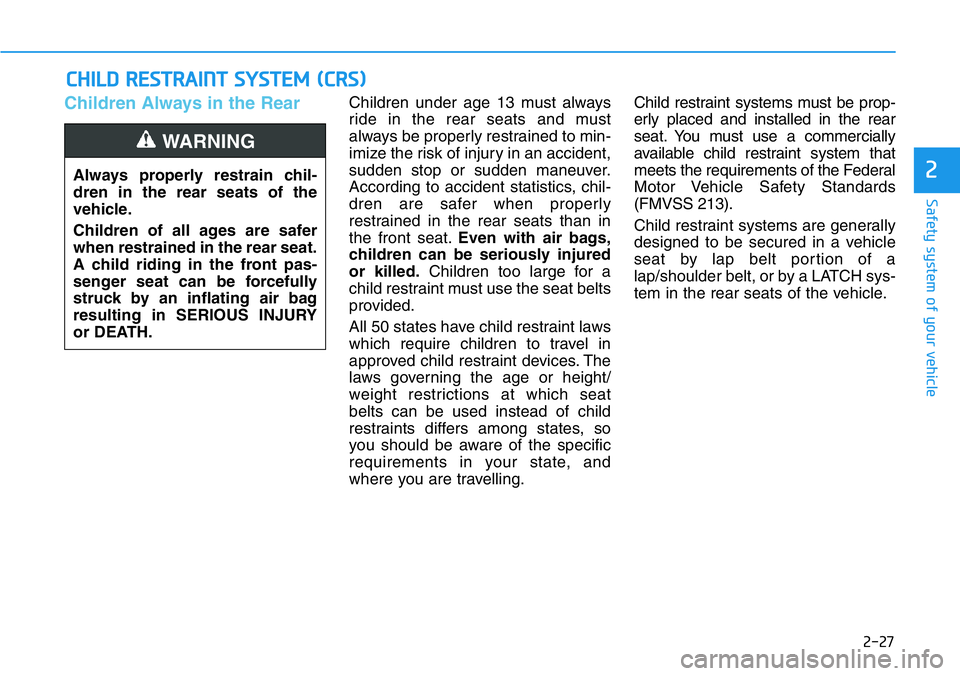 HYUNDAI VELOSTER 2022 Service Manual 2-27
Safety system of your vehicle
2
Children Always in the RearChildren under age 13 must always
ride in the rear seats and must
always be properly restrained to min-
imize the risk of injury in an a HYUNDAI VELOSTER 2022 Service Manual 2-27
Safety system of your vehicle
2
Children Always in the RearChildren under age 13 must always
ride in the rear seats and must
always be properly restrained to min-
imize the risk of injury in an a