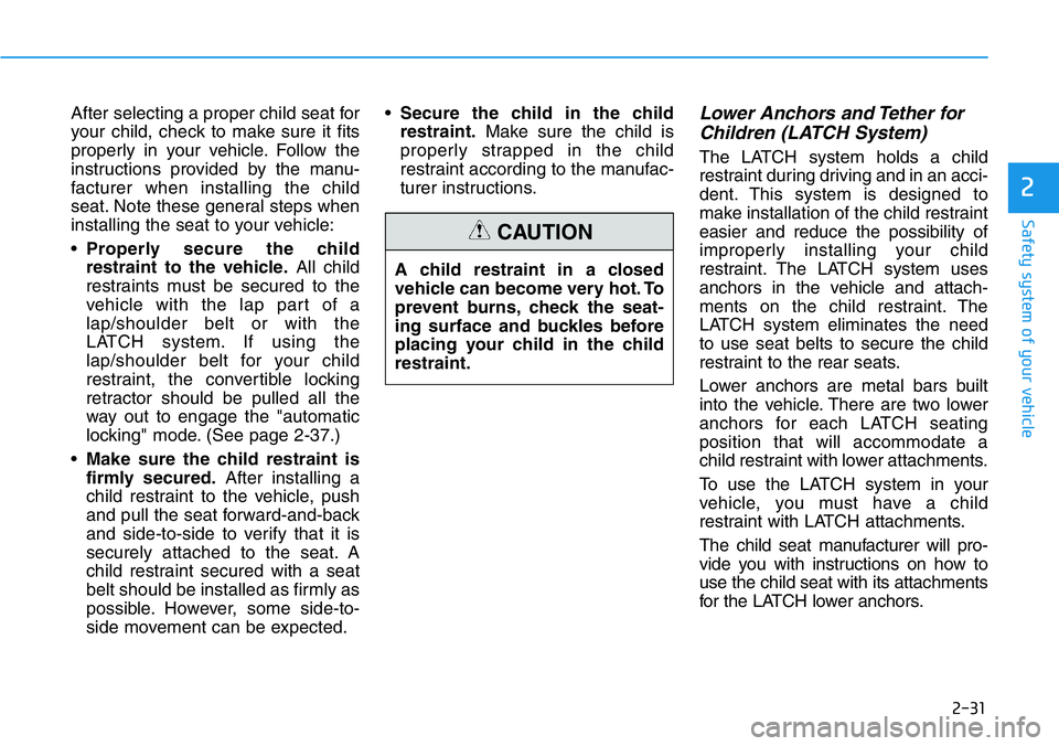 HYUNDAI VELOSTER 2022 Service Manual 2-31
Safety system of your vehicle
2
After selecting a proper child seat for
your child, check to make sure it fits
properly in your vehicle. Follow the
instructions provided by the manu-
facturer whe HYUNDAI VELOSTER 2022 Service Manual 2-31
Safety system of your vehicle
2
After selecting a proper child seat for
your child, check to make sure it fits
properly in your vehicle. Follow the
instructions provided by the manu-
facturer whe