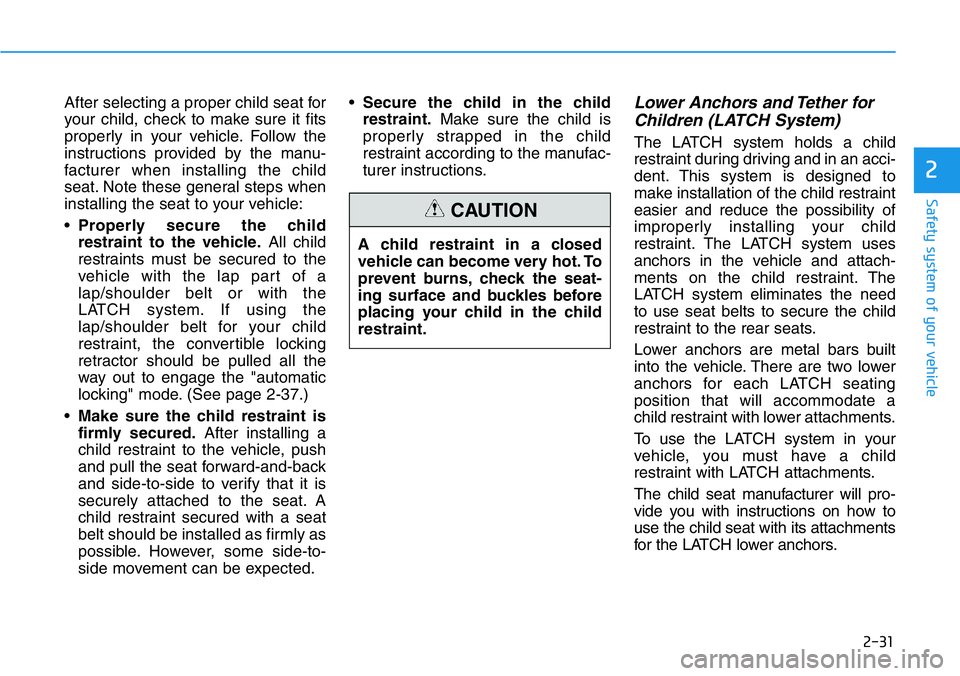 HYUNDAI VELOSTER 2022  Owners Manual 2-31
Safety system of your vehicle
2
After selecting a proper child seat for
your child, check to make sure it fits
properly in your vehicle. Follow the
instructions provided by the manu-
facturer whe