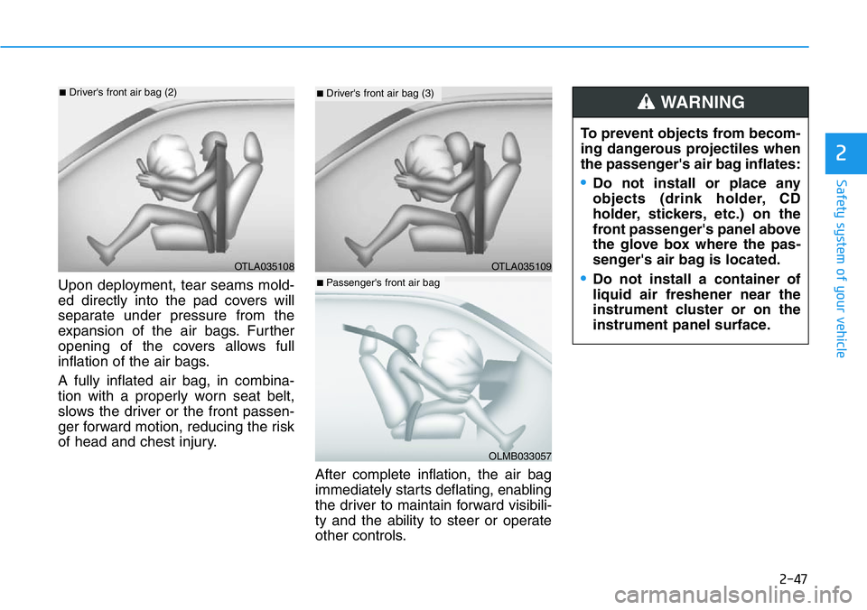 HYUNDAI VELOSTER 2022 Repair Manual 2-47
Safety system of your vehicle
2
Upon deployment, tear seams mold-
ed directly into the pad covers will
separate under pressure from the
expansion of the air bags. Further
opening of the covers al HYUNDAI VELOSTER 2022 Repair Manual 2-47
Safety system of your vehicle
2
Upon deployment, tear seams mold-
ed directly into the pad covers will
separate under pressure from the
expansion of the air bags. Further
opening of the covers al