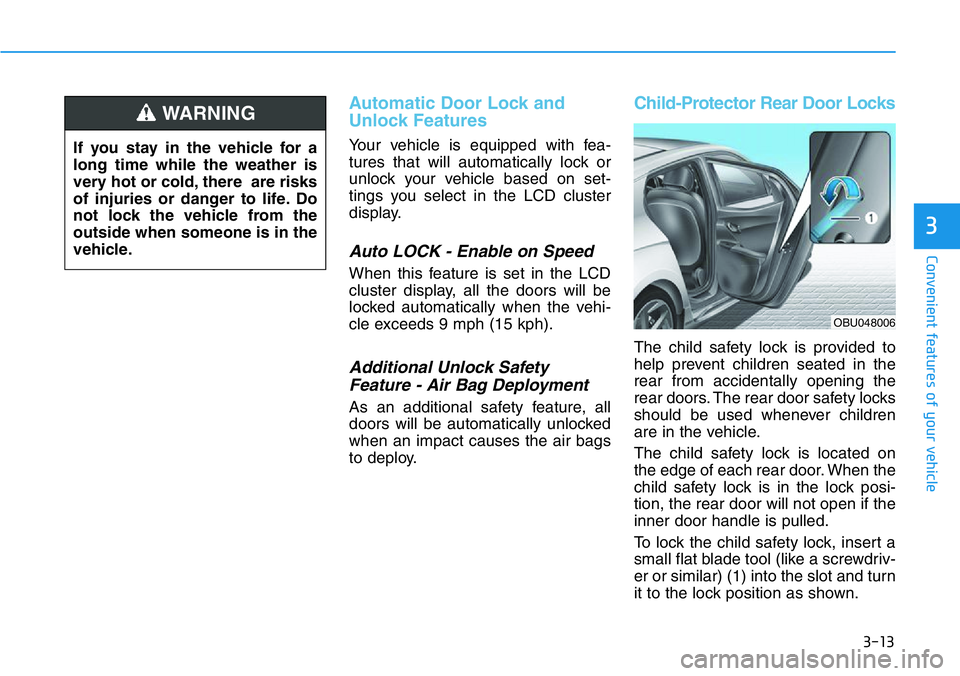 HYUNDAI VELOSTER 2022  Owners Manual 3-13
Convenient features of your vehicle
Automatic Door Lock and
Unlock Features
Your vehicle is equipped with fea-
tures that will automatically lock or
unlock your vehicle based on set-
tings you se