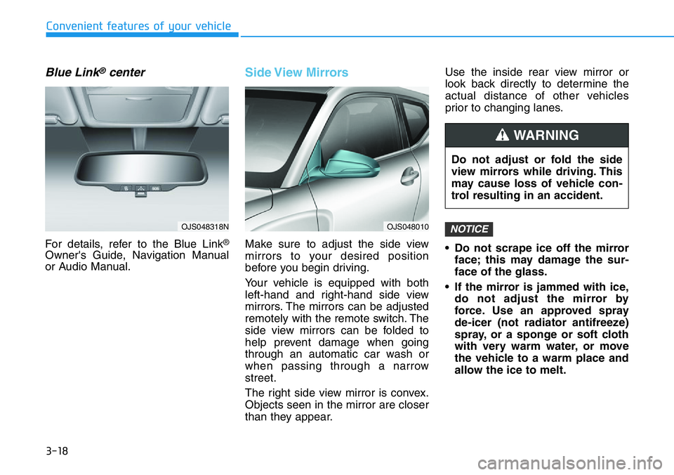 HYUNDAI VELOSTER 2022  Owners Manual 3-18
Convenient features of your vehicle
Blue Link®center  
For details, refer to the Blue Link®
Owner's Guide, Navigation Manual
or Audio Manual.
Side View Mirrors  
Make sure to adjust the sid