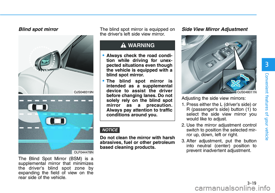 HYUNDAI VELOSTER 2022  Owners Manual 3-19
Convenient features of your vehicle
3
Blind spot mirror  
The Blind Spot Mirror (BSM) is a
supplemental mirror that minimizes
the driver's blind spot zone by
expanding the field of view on th