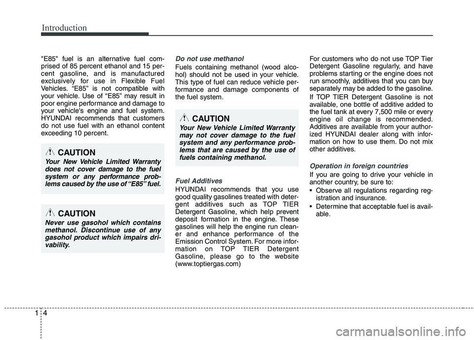 HYUNDAI VELOSTER 2013  Owners Manual Introduction
4 1
"E85" fuel is an alternative fuel com-
prised of 85 percent ethanol and 15 per-
cent gasoline, and is manufactured
exclusively for use in Flexible Fuel
Vehicles. “E85” is not comp