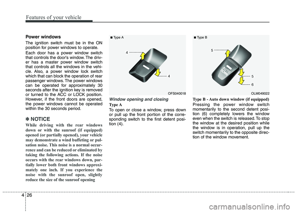 HYUNDAI VELOSTER 2013 Owners Manual Features of your vehicle
26 4
Power windows
The ignition switch must be in the ON
position for power windows to operate.
Each door has a power window switch
that controls the doors window. The driv-
HYUNDAI VELOSTER 2013 Owners Manual Features of your vehicle
26 4
Power windows
The ignition switch must be in the ON
position for power windows to operate.
Each door has a power window switch
that controls the doors window. The driv-