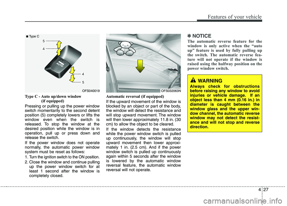 HYUNDAI VELOSTER 2013 Owners Manual 427
Features of your vehicle
Type C - Auto up/down window
(if equipped)
Pressing or pulling up the power window
switch momentarily to the second detent
position (5) completely lowers or lifts the
wi HYUNDAI VELOSTER 2013 Owners Manual 427
Features of your vehicle
Type C - Auto up/down window
(if equipped)
Pressing or pulling up the power window
switch momentarily to the second detent
position (5) completely lowers or lifts the
wi