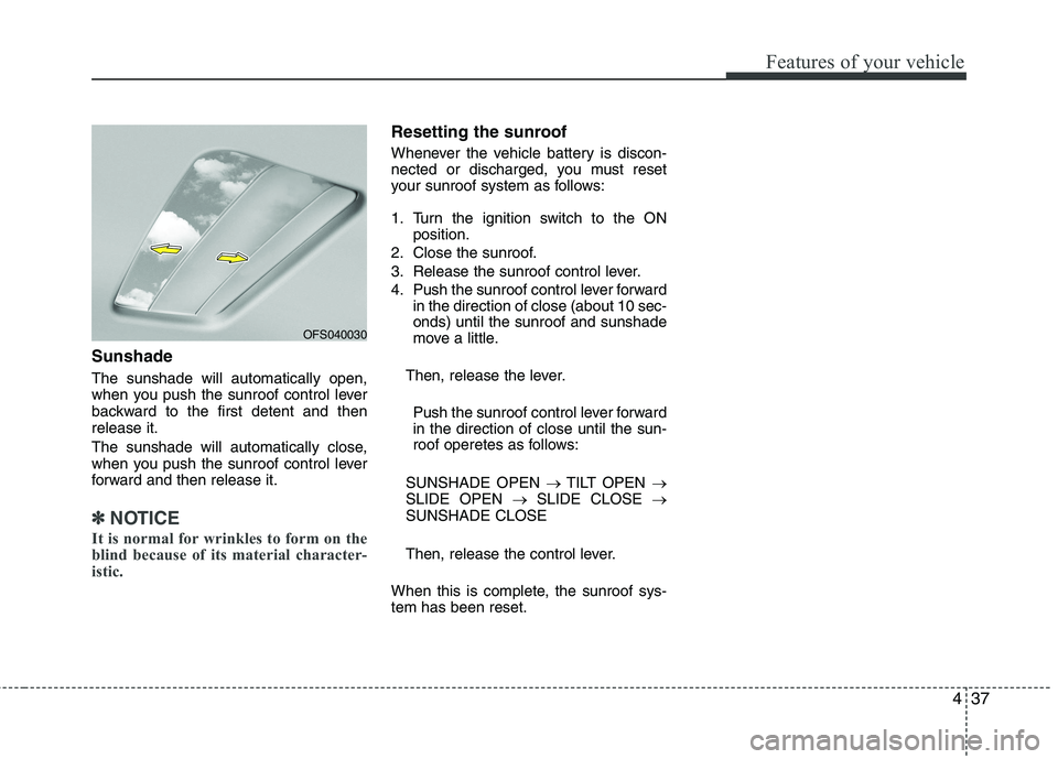 HYUNDAI VELOSTER 2013 Owners Manual 437
Features of your vehicle
Sunshade
The sunshade will automatically open,
when you push the sunroof control lever
backward to the first detent and then
release it.
The sunshade will automatically cl HYUNDAI VELOSTER 2013 Owners Manual 437
Features of your vehicle
Sunshade
The sunshade will automatically open,
when you push the sunroof control lever
backward to the first detent and then
release it.
The sunshade will automatically cl