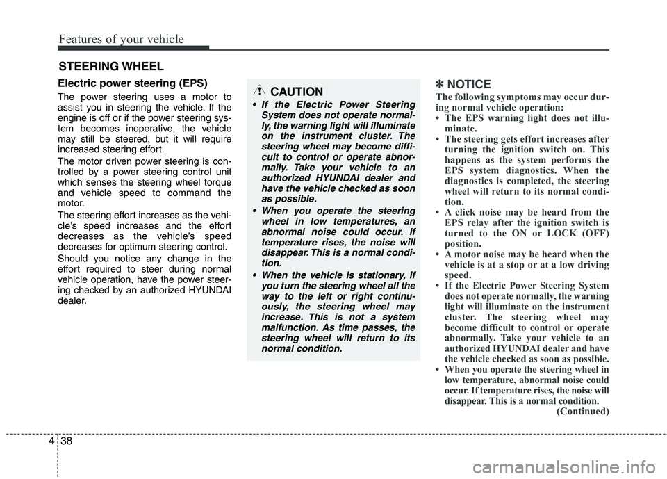 HYUNDAI VELOSTER 2013 Owners Manual Features of your vehicle
38 4
Electric power steering (EPS)
The power steering uses a motor to
assist you in steering the vehicle. If the
engine is off or if the power steering sys-
tem becomes inoper HYUNDAI VELOSTER 2013 Owners Manual Features of your vehicle
38 4
Electric power steering (EPS)
The power steering uses a motor to
assist you in steering the vehicle. If the
engine is off or if the power steering sys-
tem becomes inoper