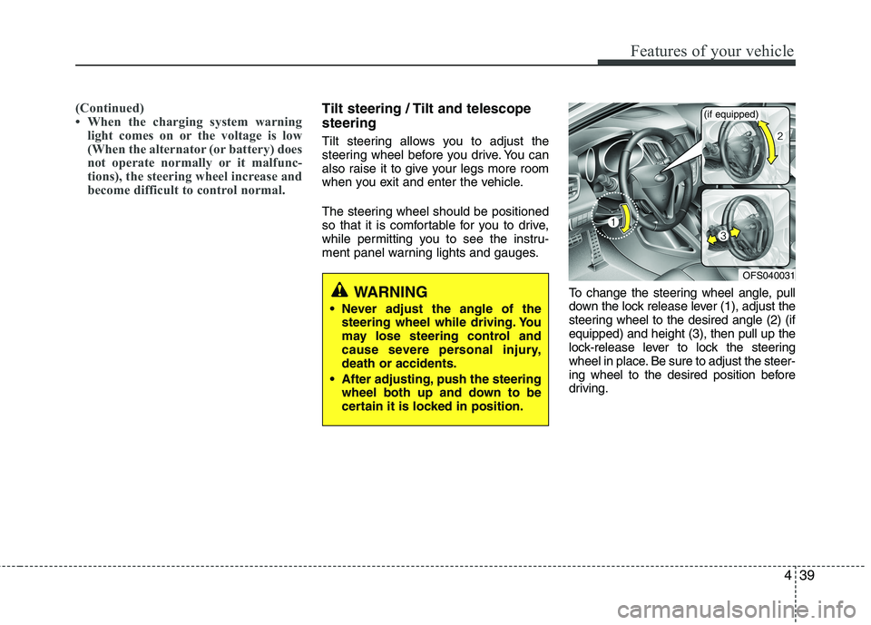 HYUNDAI VELOSTER 2013  Owners Manual 439
Features of your vehicle
(Continued)
• When the charging system warning
light comes on or the voltage is low
(When the alternator (or battery) does
not operate normally or it malfunc-
tions), th