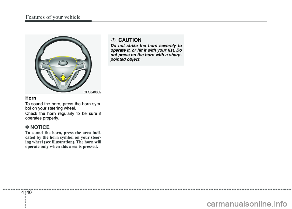 HYUNDAI VELOSTER 2013 Owners Manual Features of your vehicle
40 4
Horn
To sound the horn, press the horn sym-
bol on your steering wheel.
Check the horn regularly to be sure it
operates properly.
✽ ✽
NOTICE
To sound the horn, press HYUNDAI VELOSTER 2013 Owners Manual Features of your vehicle
40 4
Horn
To sound the horn, press the horn sym-
bol on your steering wheel.
Check the horn regularly to be sure it
operates properly.
✽ ✽
NOTICE
To sound the horn, press