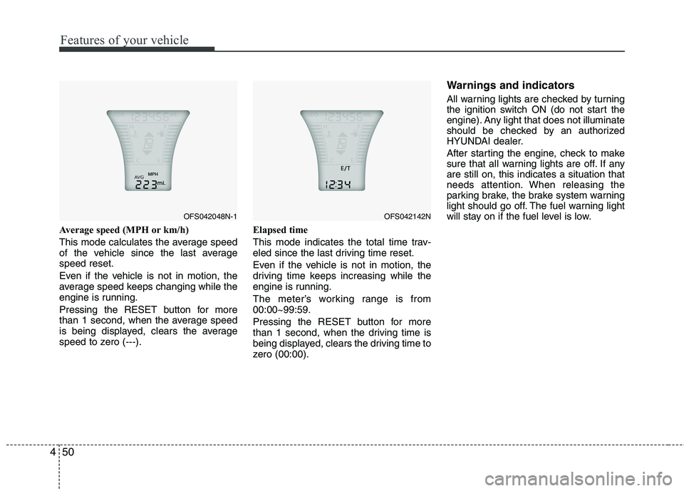 HYUNDAI VELOSTER 2013 Owners Manual Features of your vehicle
50 4
Average speed (MPH or km/h)
This mode calculates the average speed
of the vehicle since the last average
speed reset.
Even if the vehicle is not in motion, the
average sp HYUNDAI VELOSTER 2013 Owners Manual Features of your vehicle
50 4
Average speed (MPH or km/h)
This mode calculates the average speed
of the vehicle since the last average
speed reset.
Even if the vehicle is not in motion, the
average sp