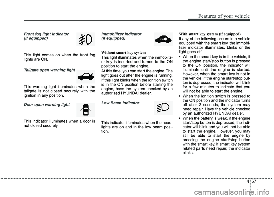 HYUNDAI VELOSTER 2013 Owners Manual 457
Features of your vehicle
Front fog light indicator
(if equipped)
This light comes on when the front fog
lights are ON.
Tailgate open warning light
This warning light illuminates when the
tailga HYUNDAI VELOSTER 2013 Owners Manual 457
Features of your vehicle
Front fog light indicator
(if equipped)
This light comes on when the front fog
lights are ON.
Tailgate open warning light
This warning light illuminates when the
tailga