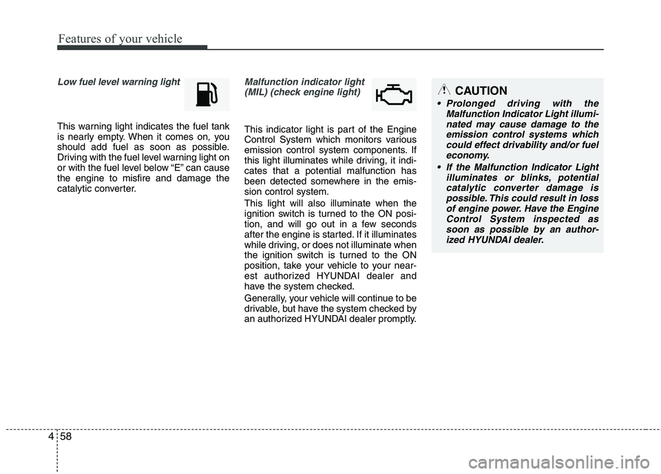 HYUNDAI VELOSTER 2013 Owners Manual Features of your vehicle
58 4
Low fuel level warning light
This warning light indicates the fuel tank
is nearly empty. When it comes on, you
should add fuel as soon as possible.
Driving with the fuel HYUNDAI VELOSTER 2013 Owners Manual Features of your vehicle
58 4
Low fuel level warning light
This warning light indicates the fuel tank
is nearly empty. When it comes on, you
should add fuel as soon as possible.
Driving with the fuel