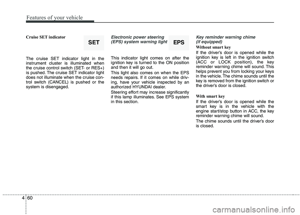HYUNDAI VELOSTER 2013 Owners Manual Features of your vehicle
60 4
Cruise SET indicator
The cruise SET indicator light in the
instrument cluster is illuminated when
the cruise control switch (SET- or RES+)
is pushed. The cruise SET indic HYUNDAI VELOSTER 2013 Owners Manual Features of your vehicle
60 4
Cruise SET indicator
The cruise SET indicator light in the
instrument cluster is illuminated when
the cruise control switch (SET- or RES+)
is pushed. The cruise SET indic