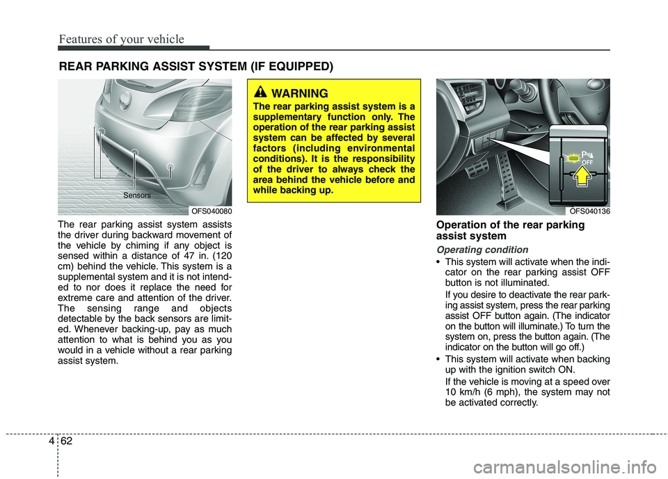 HYUNDAI VELOSTER 2013 Owners Manual Features of your vehicle
62 4
REAR PARKING ASSIST SYSTEM (IF EQUIPPED)
The rear parking assist system assists
the driver during backward movement of
the vehicle by chiming if any object is
sensed with HYUNDAI VELOSTER 2013 Owners Manual Features of your vehicle
62 4
REAR PARKING ASSIST SYSTEM (IF EQUIPPED)
The rear parking assist system assists
the driver during backward movement of
the vehicle by chiming if any object is
sensed with