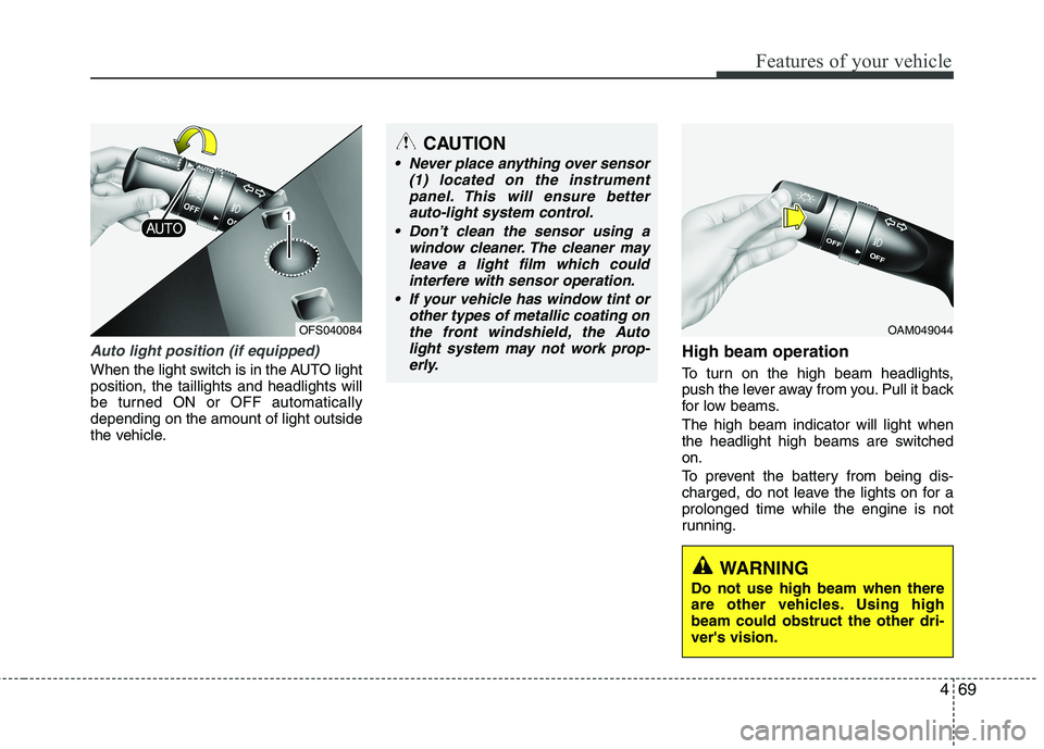 HYUNDAI VELOSTER 2013  Owners Manual 469
Features of your vehicle
Auto light position (if equipped)
When the light switch is in the AUTO light
position, the taillights and headlights will
be turned ON or OFF automatically
depending on th