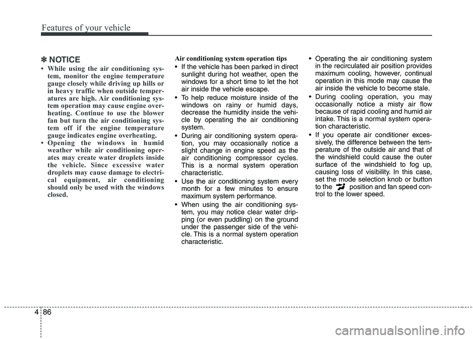 HYUNDAI VELOSTER 2013 Owners Manual Features of your vehicle
86 4
✽
✽
NOTICE
• While using the air conditioning sys-
tem, monitor the engine temperature
gauge closely while driving up hills or
in heavy traffic when outside temper- HYUNDAI VELOSTER 2013 Owners Manual Features of your vehicle
86 4
✽
✽
NOTICE
• While using the air conditioning sys-
tem, monitor the engine temperature
gauge closely while driving up hills or
in heavy traffic when outside temper-