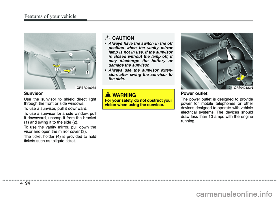 HYUNDAI VELOSTER 2013 Owners Manual Features of your vehicle
94 4
Sunvisor
Use the sunvisor to shield direct light
through the front or side windows.
To use a sunvisor, pull it downward.
To use a sunvisor for a side window, pull
it down HYUNDAI VELOSTER 2013 Owners Manual Features of your vehicle
94 4
Sunvisor
Use the sunvisor to shield direct light
through the front or side windows.
To use a sunvisor, pull it downward.
To use a sunvisor for a side window, pull
it down