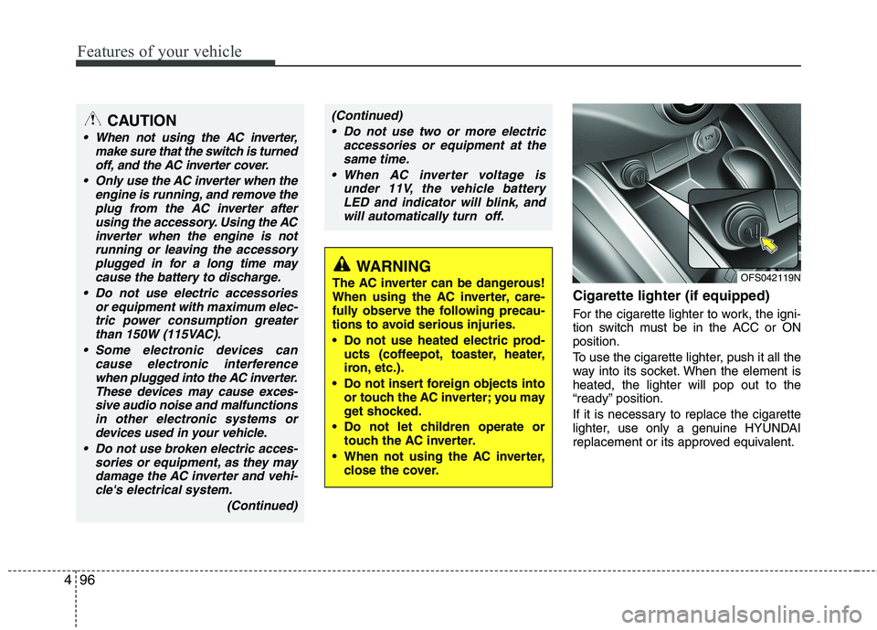 HYUNDAI VELOSTER 2013 Owners Manual Features of your vehicle
96 4
Cigarette lighter (if equipped)
For the cigarette lighter to work, the igni-
tion switch must be in the ACC or ON
position.
To use the cigarette lighter, push it all the
HYUNDAI VELOSTER 2013 Owners Manual Features of your vehicle
96 4
Cigarette lighter (if equipped)
For the cigarette lighter to work, the igni-
tion switch must be in the ACC or ON
position.
To use the cigarette lighter, push it all the