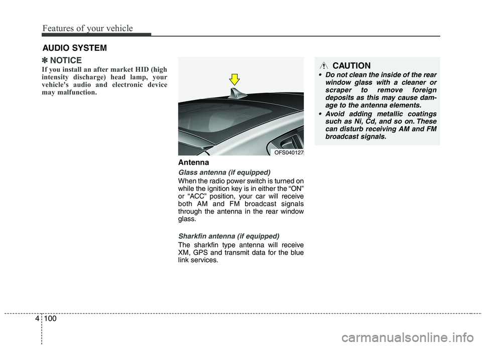 HYUNDAI VELOSTER 2013 Owners Manual Features of your vehicle
100 4
✽
✽
NOTICE
If you install an after market HID (high
intensity discharge) head lamp, your
vehicle's audio and electronic device
may malfunction.
Antenna
Glass ant HYUNDAI VELOSTER 2013 Owners Manual Features of your vehicle
100 4
✽
✽
NOTICE
If you install an after market HID (high
intensity discharge) head lamp, your
vehicle's audio and electronic device
may malfunction.
Antenna
Glass ant