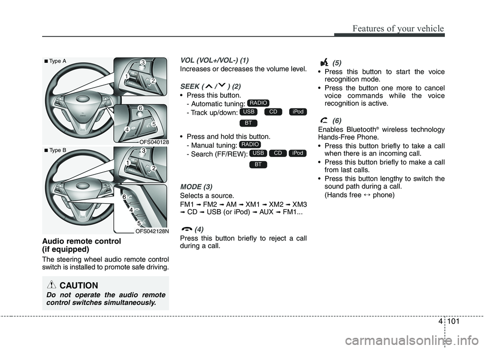 HYUNDAI VELOSTER 2013 Owners Manual 4101
Features of your vehicle
Audio remote control
(if equipped)
The steering wheel audio remote control
switch is installed to promote safe driving.
VOL (VOL+/VOL-) (1)
Increases or decreases the v HYUNDAI VELOSTER 2013 Owners Manual 4101
Features of your vehicle
Audio remote control
(if equipped)
The steering wheel audio remote control
switch is installed to promote safe driving.
VOL (VOL+/VOL-) (1)
Increases or decreases the v