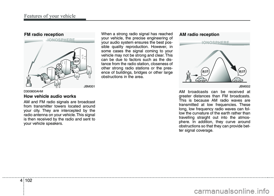 HYUNDAI VELOSTER 2013 Owners Manual Features of your vehicle
102 4
D300800AHM
How vehicle audio works
AM and FM radio signals are broadcast
from transmitter towers located around
your city. They are intercepted by the
radio antenna on y HYUNDAI VELOSTER 2013 Owners Manual Features of your vehicle
102 4
D300800AHM
How vehicle audio works
AM and FM radio signals are broadcast
from transmitter towers located around
your city. They are intercepted by the
radio antenna on y