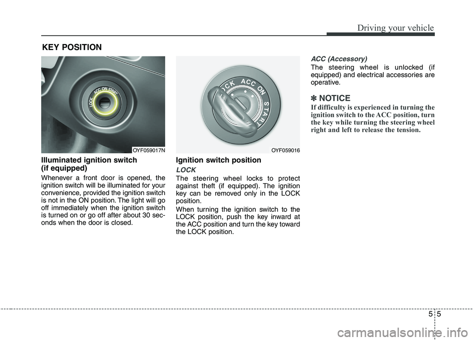HYUNDAI VELOSTER 2013 Owners Manual 55
Driving your vehicle
Illuminated ignition switch
(if equipped)
Whenever a front door is opened, the
ignition switch will be illuminated for your
convenience, provided the ignition switch
is not in HYUNDAI VELOSTER 2013 Owners Manual 55
Driving your vehicle
Illuminated ignition switch
(if equipped)
Whenever a front door is opened, the
ignition switch will be illuminated for your
convenience, provided the ignition switch
is not in