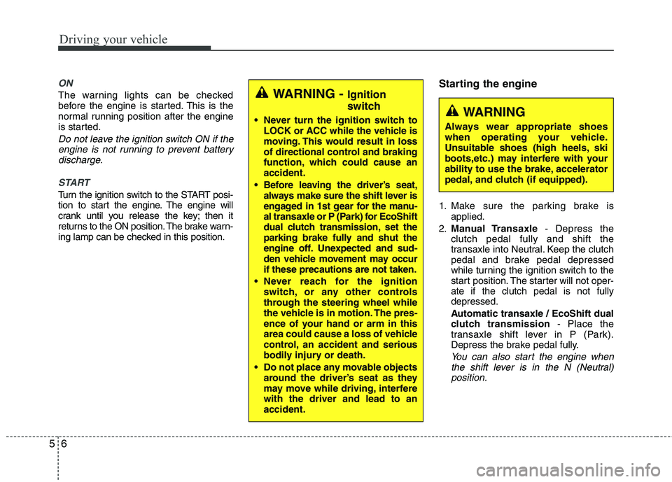 HYUNDAI VELOSTER 2013 Owners Manual Driving your vehicle
6 5
ON
The warning lights can be checked
before the engine is started. This is the
normal running position after the engine
is started.
Do not leave the ignition switch ON if the
HYUNDAI VELOSTER 2013 Owners Manual Driving your vehicle
6 5
ON
The warning lights can be checked
before the engine is started. This is the
normal running position after the engine
is started.
Do not leave the ignition switch ON if the