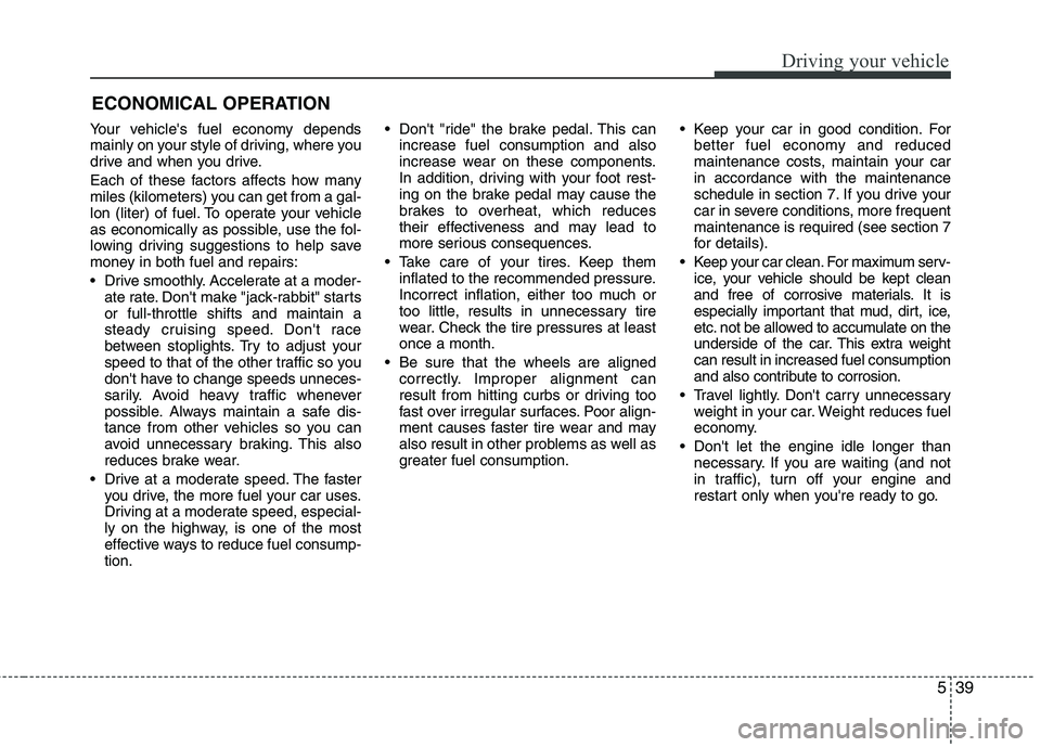 HYUNDAI VELOSTER 2013 Owners Manual 539
Driving your vehicle
Your vehicles fuel economy depends
mainly on your style of driving, where you
drive and when you drive.
Each of these factors affects how many
miles (kilometers) you can get HYUNDAI VELOSTER 2013 Owners Manual 539
Driving your vehicle
Your vehicles fuel economy depends
mainly on your style of driving, where you
drive and when you drive.
Each of these factors affects how many
miles (kilometers) you can get