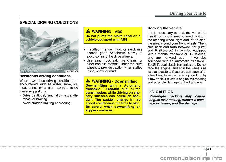 HYUNDAI VELOSTER 2013 Owners Manual 541
Driving your vehicle
Hazardous driving conditions
When hazardous driving conditions are
encountered such as water, snow, ice,
mud, sand, or similar hazards, follow
these suggestions:
Drive caut HYUNDAI VELOSTER 2013 Owners Manual 541
Driving your vehicle
Hazardous driving conditions
When hazardous driving conditions are
encountered such as water, snow, ice,
mud, sand, or similar hazards, follow
these suggestions:
Drive caut
