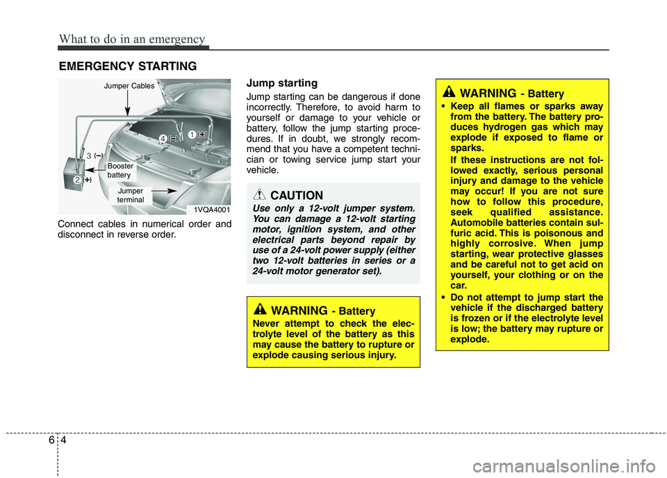 HYUNDAI VELOSTER 2013  Owners Manual What to do in an emergency
4 6
EMERGENCY STARTING
Connect cables in numerical order and
disconnect in reverse order.
Jump starting  
Jump starting can be dangerous if done
incorrectly. Therefore, to a