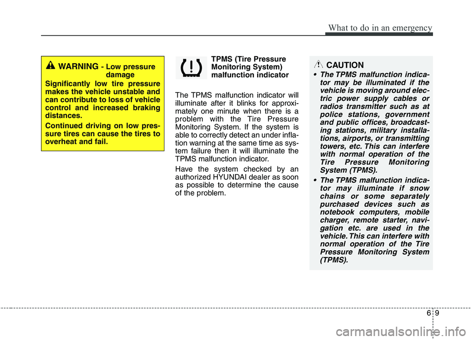 HYUNDAI VELOSTER 2013 Owners Manual 69
What to do in an emergency
TPMS (Tire Pressure
Monitoring System)
malfunction indicator
The TPMS malfunction indicator will
illuminate after it blinks for approxi-
mately one minute when there is a HYUNDAI VELOSTER 2013 Owners Manual 69
What to do in an emergency
TPMS (Tire Pressure
Monitoring System)
malfunction indicator
The TPMS malfunction indicator will
illuminate after it blinks for approxi-
mately one minute when there is a