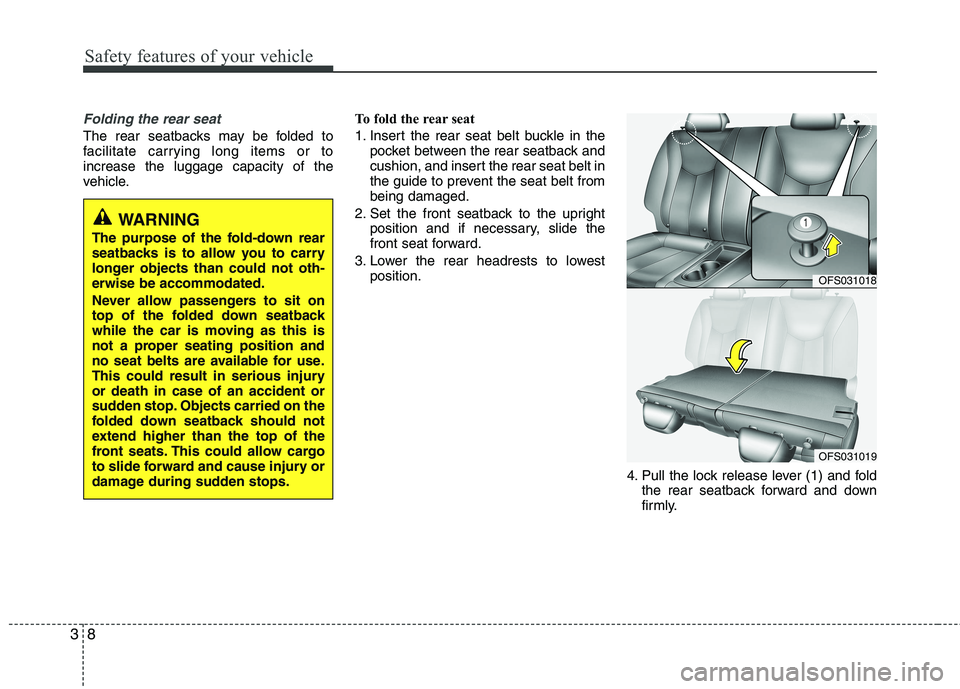 HYUNDAI VELOSTER 2013 Owners Manual Safety features of your vehicle
8 3
Folding the rear seat
The rear seatbacks may be folded to
facilitate carrying long items or to
increase the luggage capacity of the
vehicle.To fold the rear seat 
1