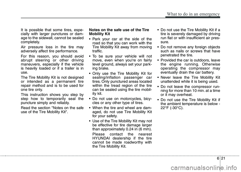 HYUNDAI VELOSTER 2013 Owners Manual 621
What to do in an emergency
It is possible that some tires, espe-
cially with larger punctures or dam-
age to the sidewall, cannot be sealed
completely.
Air pressure loss in the tire may
adversely HYUNDAI VELOSTER 2013 Owners Manual 621
What to do in an emergency
It is possible that some tires, espe-
cially with larger punctures or dam-
age to the sidewall, cannot be sealed
completely.
Air pressure loss in the tire may
adversely