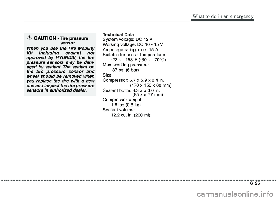 HYUNDAI VELOSTER 2013 Owners Manual 625
What to do in an emergency
Technical Data
System voltage: DC 12 V
Working voltage: DC 10 - 15 V
Amperage rating: max. 15 A
Suitable for use at temperatures:
-22 ~ +158°F (-30 ~ +70°C)
Max. worki HYUNDAI VELOSTER 2013 Owners Manual 625
What to do in an emergency
Technical Data
System voltage: DC 12 V
Working voltage: DC 10 - 15 V
Amperage rating: max. 15 A
Suitable for use at temperatures:
-22 ~ +158°F (-30 ~ +70°C)
Max. worki